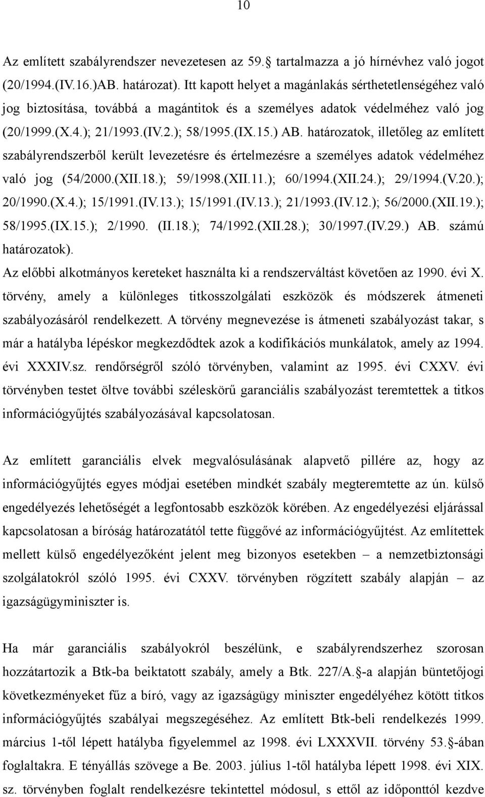 határozatok, illetőleg az említett szabályrendszerből került levezetésre és értelmezésre a személyes adatok védelméhez való jog (54/2000.(XII.18.); 59/1998.(XII.11.); 60/1994.(XII.24.); 29/1994.(V.20.); 20/1990.