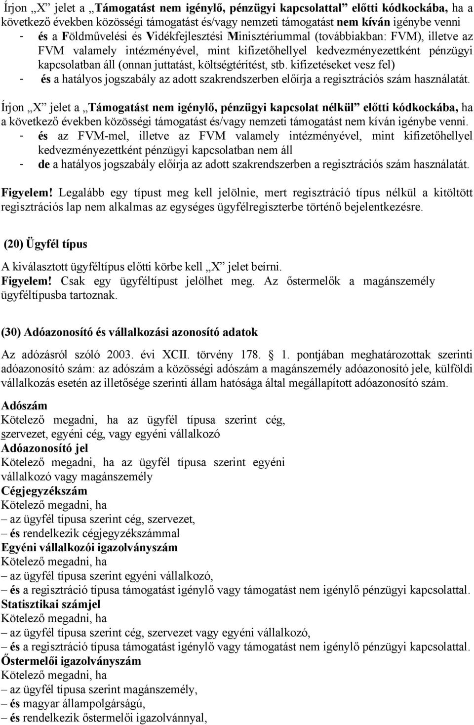 kifizetéseket vesz fel) - és a hatályos jogszabály az adott szakrendszerben előírja a regisztrációs szám használatát.