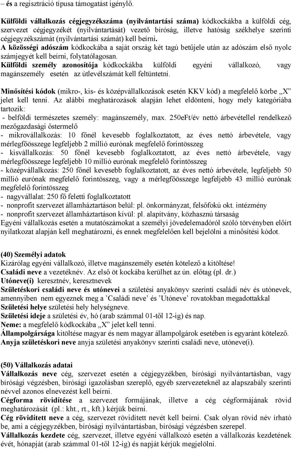 (nyilvántartási számát) kell beírni. A közösségi adószám kódkockába a saját ország két tagú betűjele után az adószám első nyolc számjegyét kell beírni, folytatólagosan.