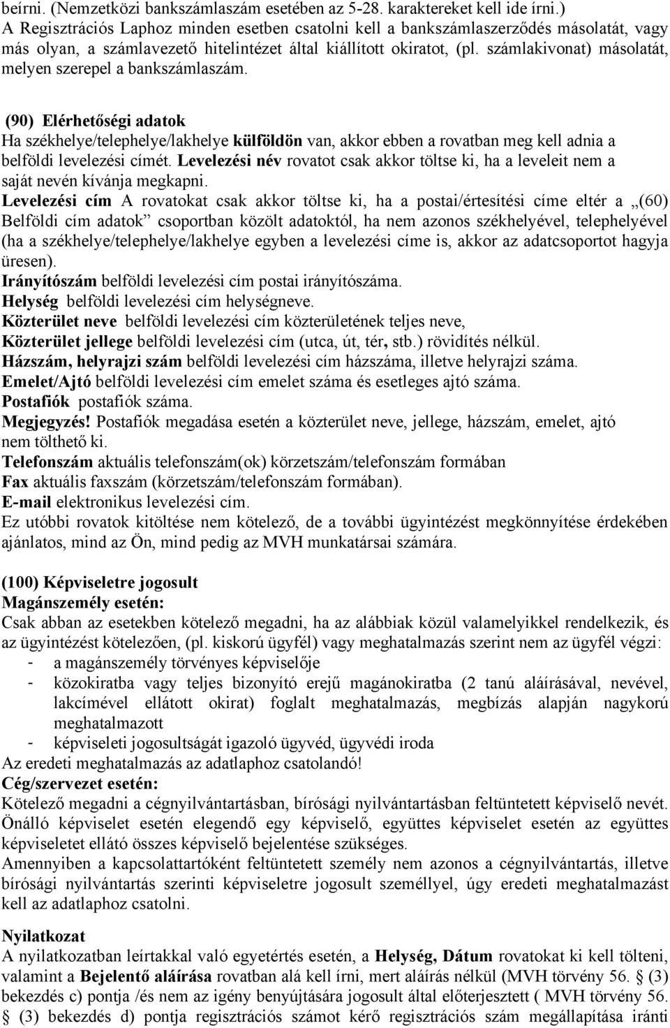 számlakivonat) másolatát, melyen szerepel a bankszámlaszám. (90) Elérhetőségi adatok Ha székhelye/telephelye/lakhelye külföldön van, akkor ebben a rovatban meg kell adnia a belföldi levelezési címét.