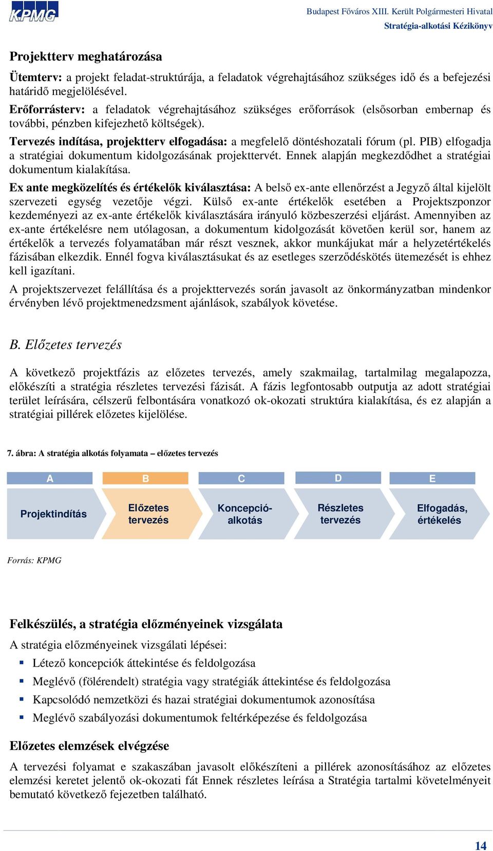 Tervezés indítása, projektterv elfogadása: a megfelelő döntéshozatali fórum (pl. PIB) elfogadja a stratégiai dokumentum kidolgozásának projekttervét.