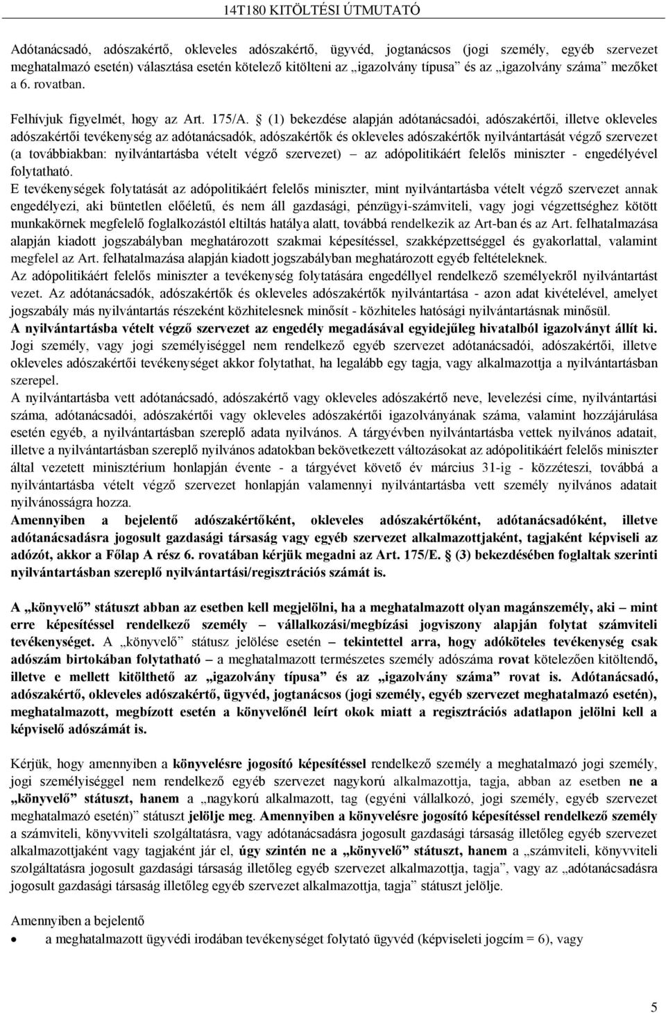 (1) bekezdése alapján adótanácsadói, adószakértői, illetve okleveles adószakértői tevékenység az adótanácsadók, adószakértők és okleveles adószakértők nyilvántartását végző szervezet (a továbbiakban: