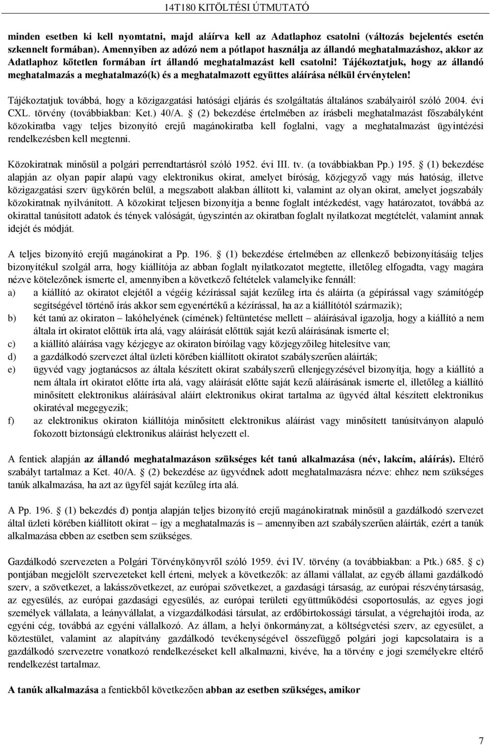 Tájékoztatjuk, hogy az állandó meghatalmazás a meghatalmazó(k) és a meghatalmazott együttes aláírása nélkül érvénytelen!