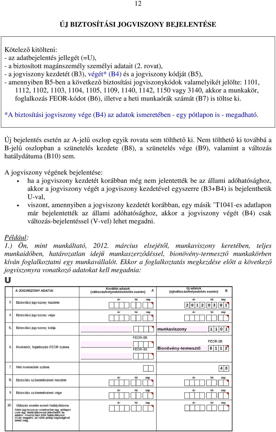 1109, 1140, 1142, 1150 vagy 3140, akkor a munkakör, foglalkozás FEOR-kódot (B6), illetve a heti munkaórák számát (B7) is töltse ki.