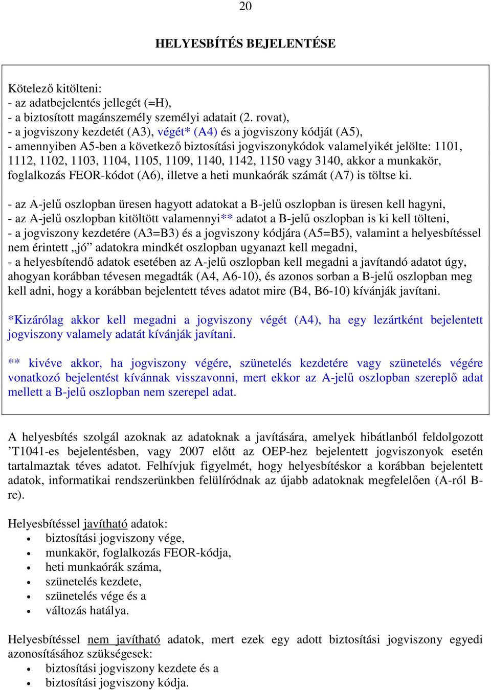 1109, 1140, 1142, 1150 vagy 3140, akkor a munkakör, foglalkozás FEOR-kódot (A6), illetve a heti munkaórák számát (A7) is töltse ki.