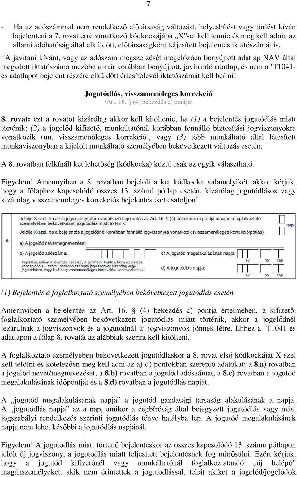 *A javítani kívánt, vagy az adószám megszerzését megelızıen benyújtott adatlap NAV által megadott iktatószáma mezıbe a már korábban benyújtott, javítandó adatlap, és nem a T1041- es adatlapot