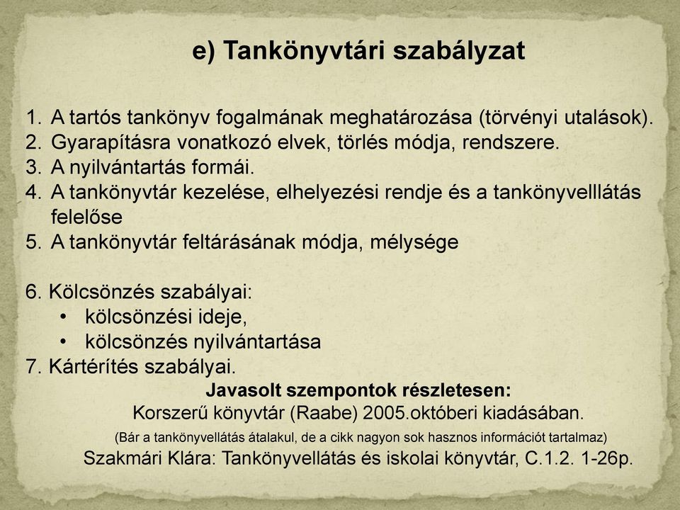 Kölcsönzés szabályai: kölcsönzési ideje, kölcsönzés nyilvántartása 7. Kártérítés szabályai. Javasolt szempontok részletesen: Korszerű könyvtár (Raabe) 2005.