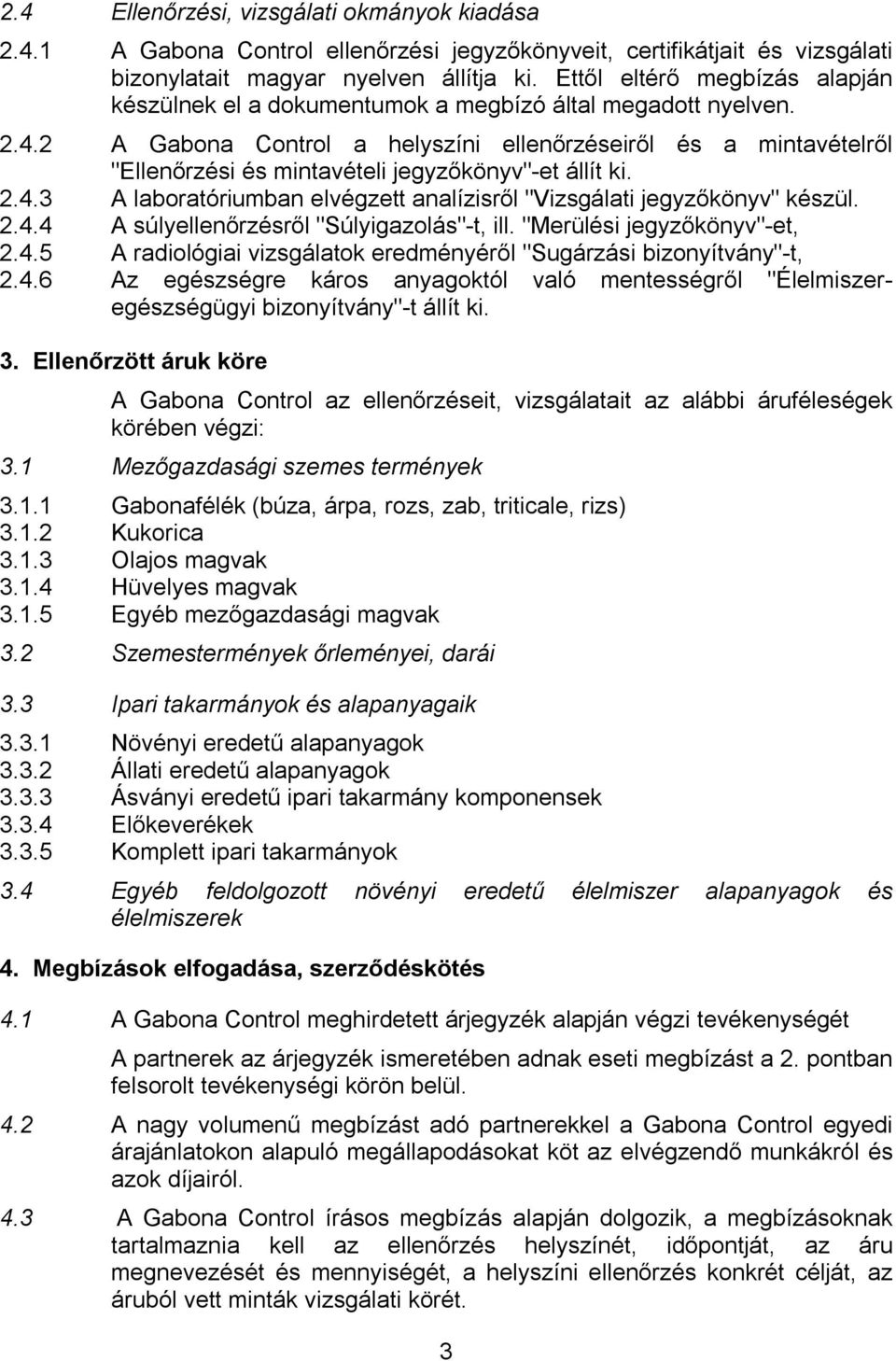 2 A Gabona Control a helyszíni ellenőrzéseiről és a mintavételről "Ellenőrzési és mintavételi jegyzőkönyv"-et állít ki. 2.4.3 A laboratóriumban elvégzett analízisről "Vizsgálati jegyzőkönyv" készül.