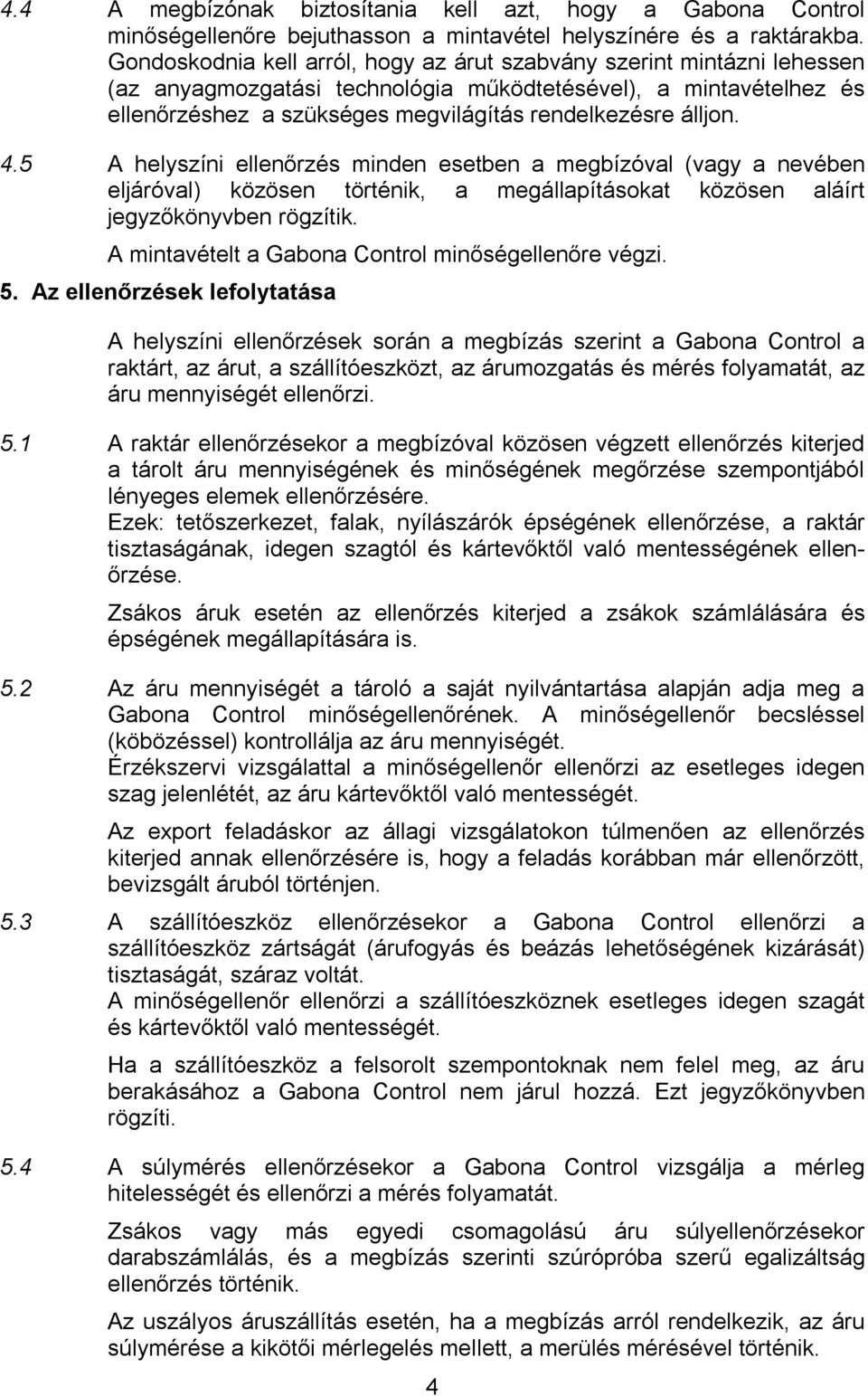 4.5 A helyszíni ellenőrzés minden esetben a megbízóval (vagy a nevében eljáróval) közösen történik, a megállapításokat közösen aláírt jegyzőkönyvben rögzítik.