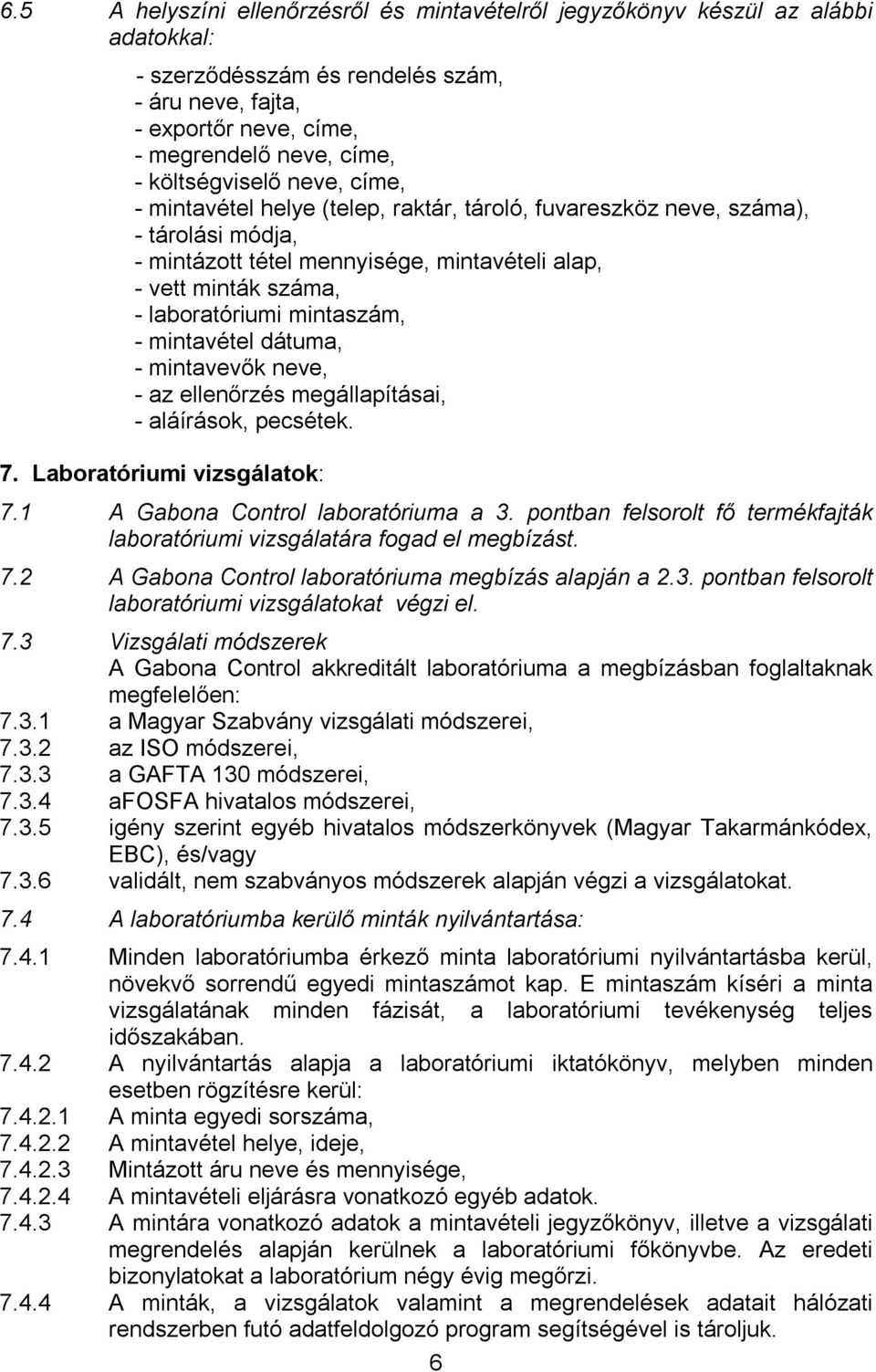 mintaszám, - mintavétel dátuma, - mintavevők neve, - az ellenőrzés megállapításai, - aláírások, pecsétek. 7. Laboratóriumi vizsgálatok: 7.1 A Gabona Control laboratóriuma a 3.