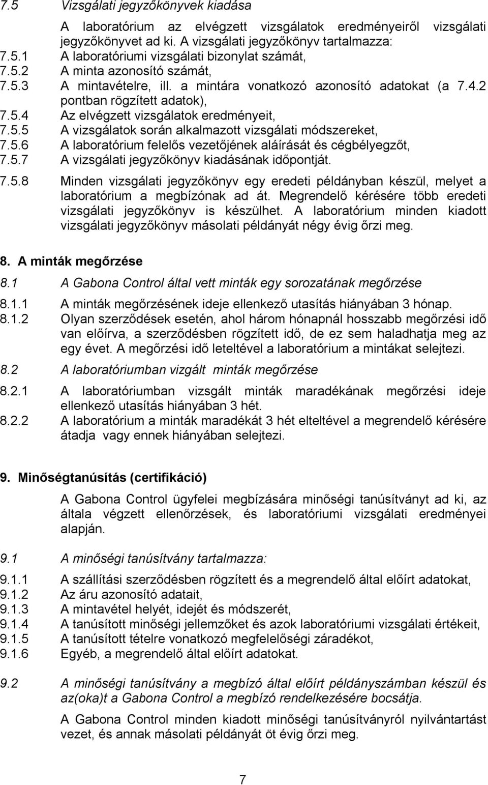 5.6 A laboratórium felelős vezetőjének aláírását és cégbélyegzőt, 7.5.7 A vizsgálati jegyzőkönyv kiadásának időpontját. 7.5.8 Minden vizsgálati jegyzőkönyv egy eredeti példányban készül, melyet a laboratórium a megbízónak ad át.