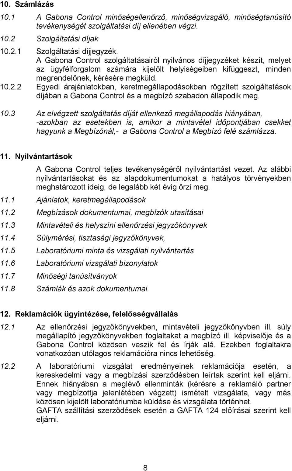 2 Egyedi árajánlatokban, keretmegállapodásokban rögzített szolgáltatások díjában a Gabona Control és a megbízó szabadon állapodik meg. 10.