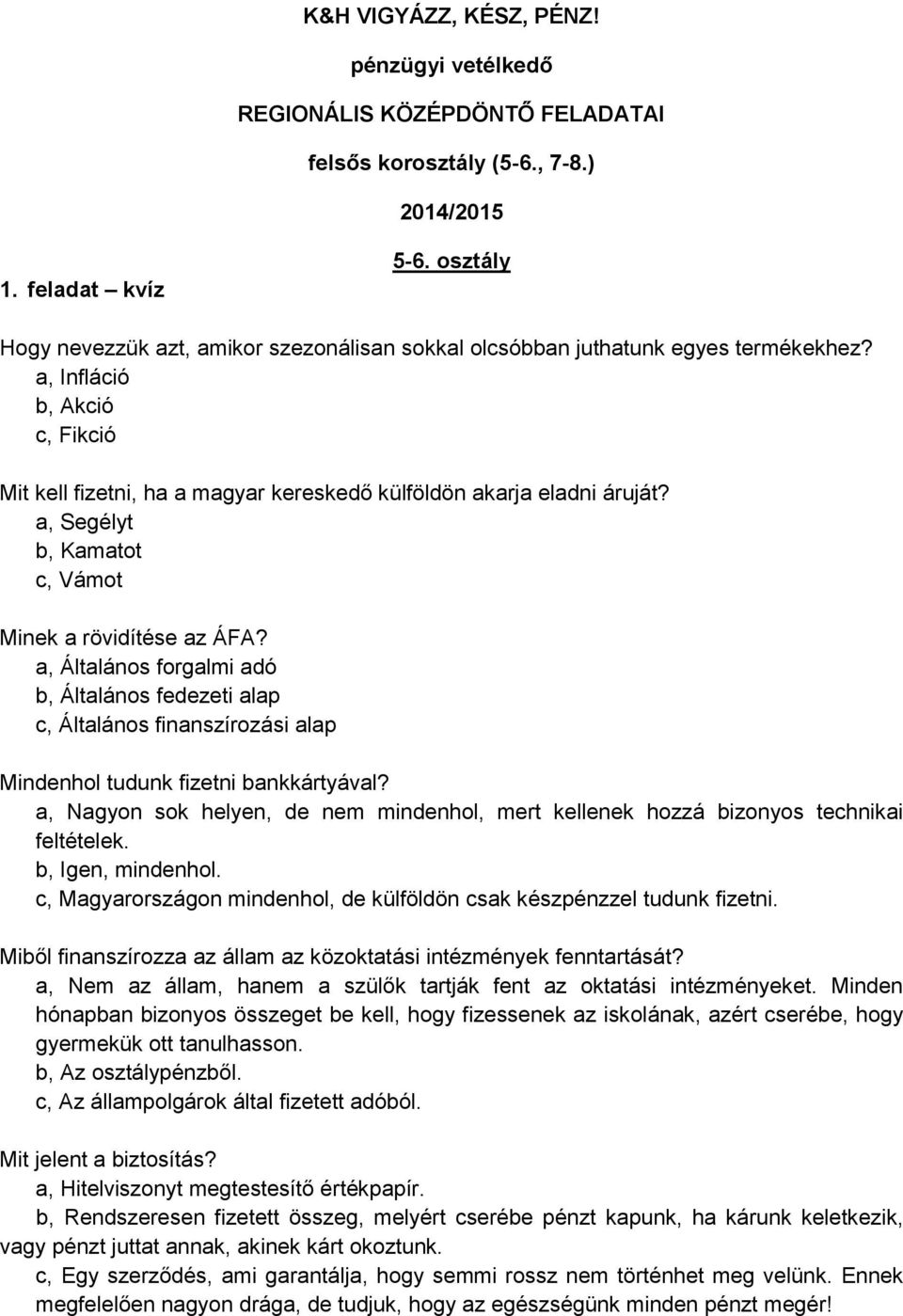 a, Segélyt b, Kamatot c, Vámot Minek a rövidítése az ÁFA? a, Általános forgalmi adó b, Általános fedezeti alap c, Általános finanszírozási alap Mindenhol tudunk fizetni bankkártyával?