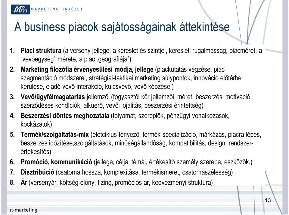 kulcsvevő, vevő képzése,) 3. Vevő/ügyfélmagatartás jellemzői (fogyasztói kör jellemzői, méret, beszerzési motiváció, szerződéses kondíciók, alkuerő, vevői lojalitás, beszerzési érintettség) 4.