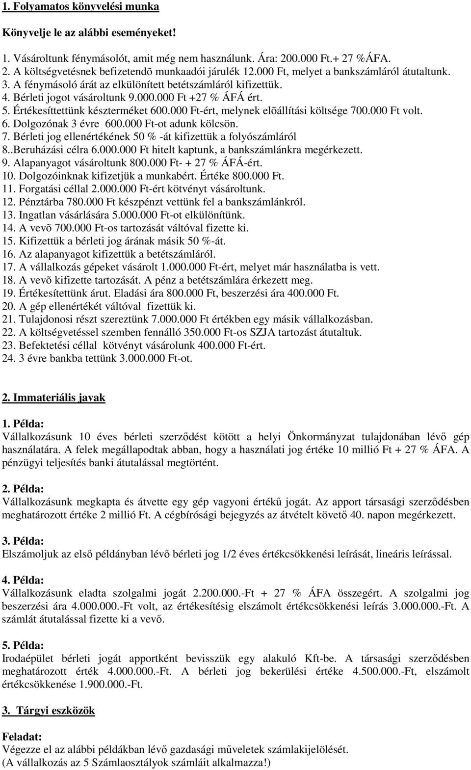 Értékesíttettünk készterméket 600.000 Ft-ért, melynek elõállítási költsége 700.000 Ft volt. 6. Dolgozónak 3 évre 600.000 Ft-ot adunk kölcsön. 7. Bérleti jog ellenértékének 50 % -át kifizettük a folyószámláról 8.