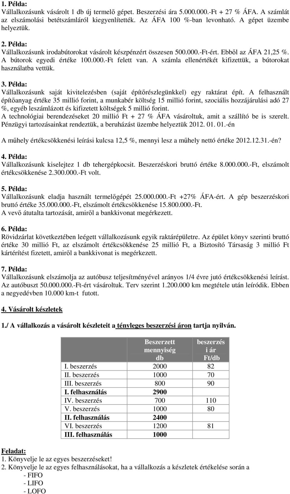 A számla ellenértékét kifizettük, a bútorokat használatba vettük. 3. Példa: Vállalkozásunk saját kivitelezésben (saját építőrészlegünkkel) egy raktárat épít.