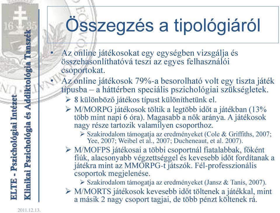 M/MORPG játékosok töltik a legtöbb időt a játékban (13% több mint napi 6 óra). Magasabb a nők aránya. A játékosok nagy része tartozik valamilyen csoporthoz.