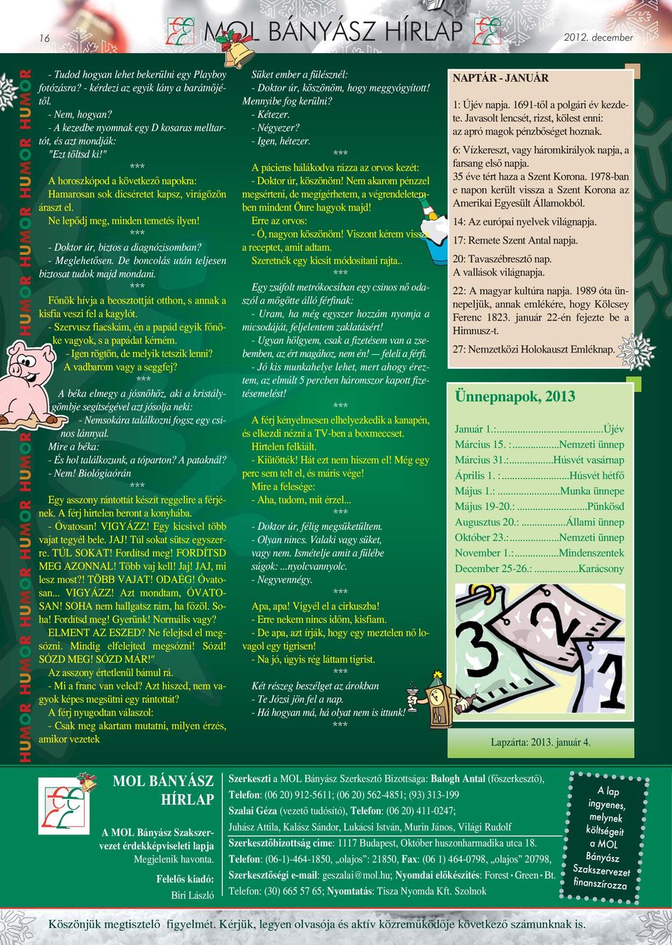 Ne lepődj meg, minden temetés ilyen! - Doktor úr, biztos a diagnózisomban? - Meglehetősen. De boncolás után teljesen biztosat tudok majd mondani.