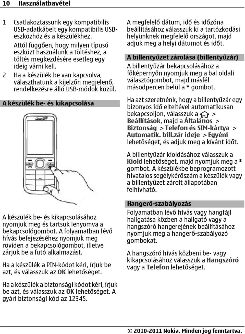 2 Ha a készülék be van kapcsolva, választhatunk a kijelzőn megjelenő, rendelkezésre álló USB-módok közül.