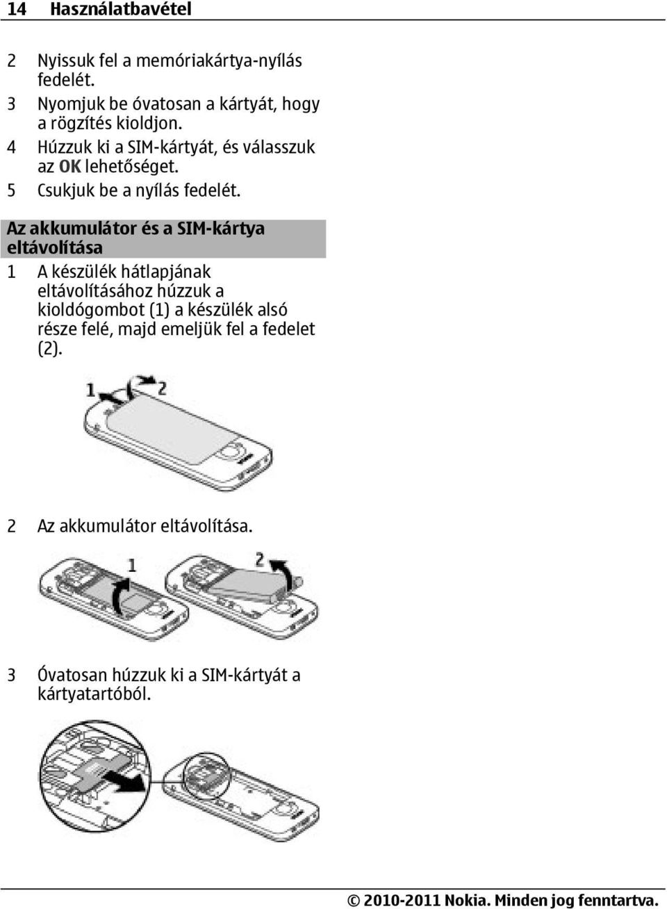 4 Húzzuk ki a SIM-kártyát, és válasszuk az OK 5 Csukjuk be a nyílás fedelét.