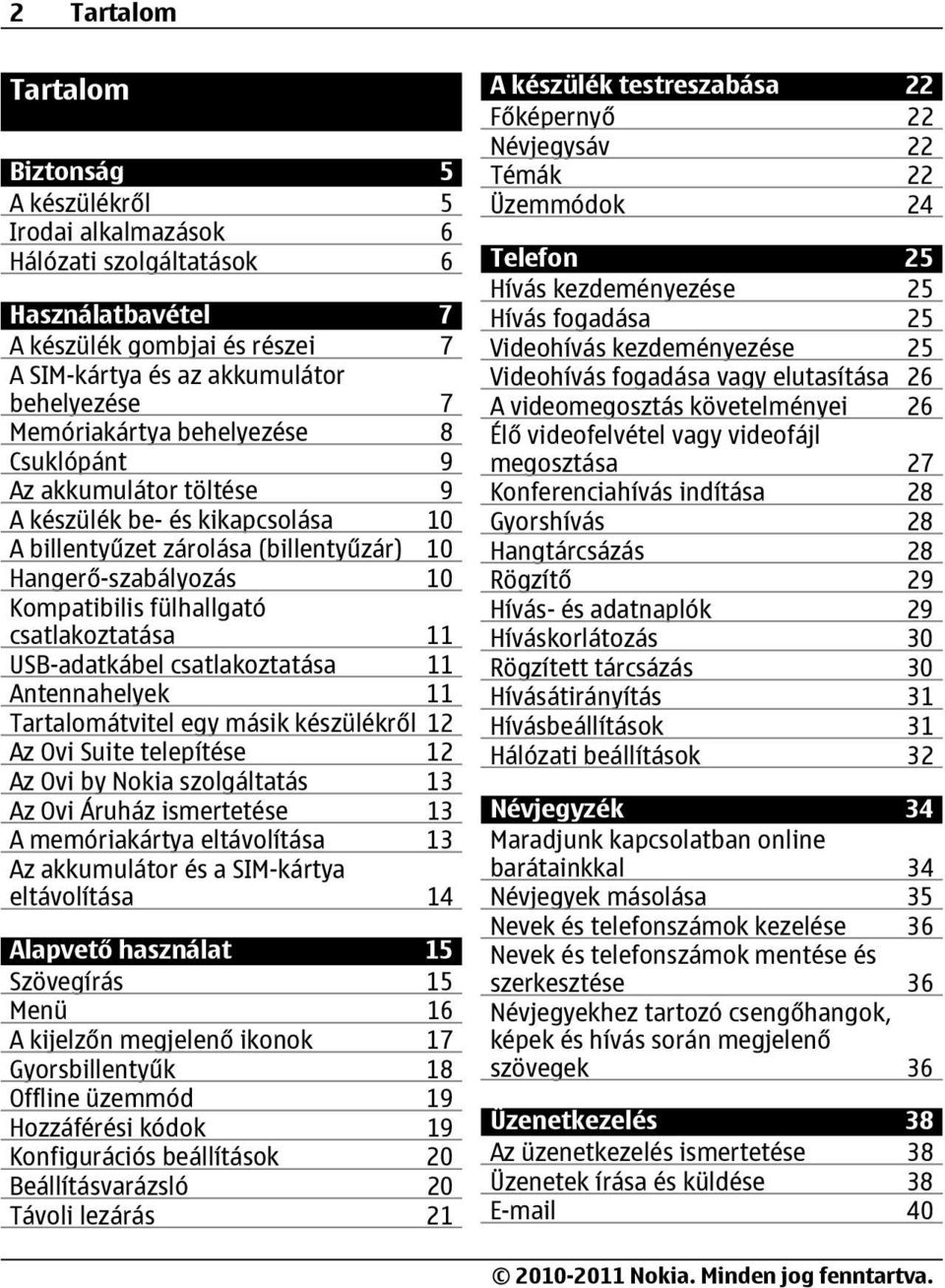 csatlakoztatása 11 USB-adatkábel csatlakoztatása 11 Antennahelyek 11 Tartalomátvitel egy másik készülékről 12 Az Ovi Suite telepítése 12 Az Ovi by Nokia szolgáltatás 13 Az Ovi Áruház ismertetése 13 A