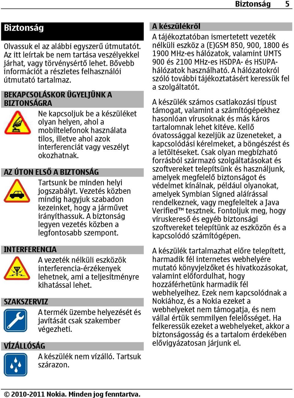 BEKAPCSOLÁSKOR ÜGYELJÜNK A BIZTONSÁGRA Ne kapcsoljuk be a készüléket olyan helyen, ahol a mobiltelefonok használata tilos, illetve ahol azok interferenciát vagy veszélyt okozhatnak.