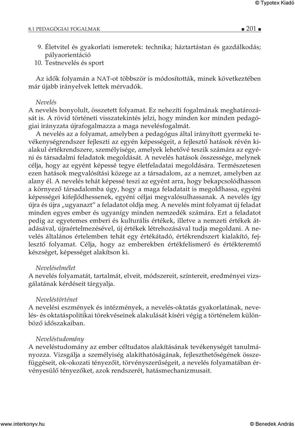 Ez nehezíti fogalmának meghatározását is. A rövid történeti visszatekintés jelzi, hogy minden kor minden pedagógiai irányzata újrafogalmazza a maga nevelésfogalmát.