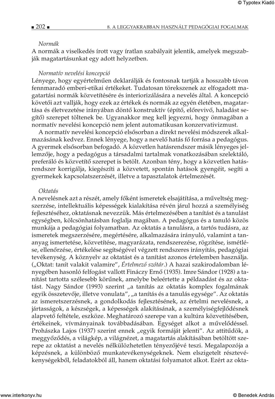 Tudatosan törekszenek az elfogadott magatartási normák közvetítésére és interiorizálására a nevelés által.