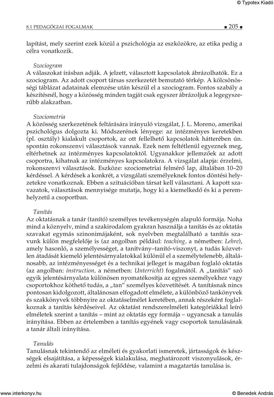 Fontos szabály a készítésnél, hogy a közösség minden tagját csak egyszer ábrázoljuk a legegyszerűbb alakzatban. Szociometria A közösség szerkezetének feltárására irányuló vizsgálat, J. L.