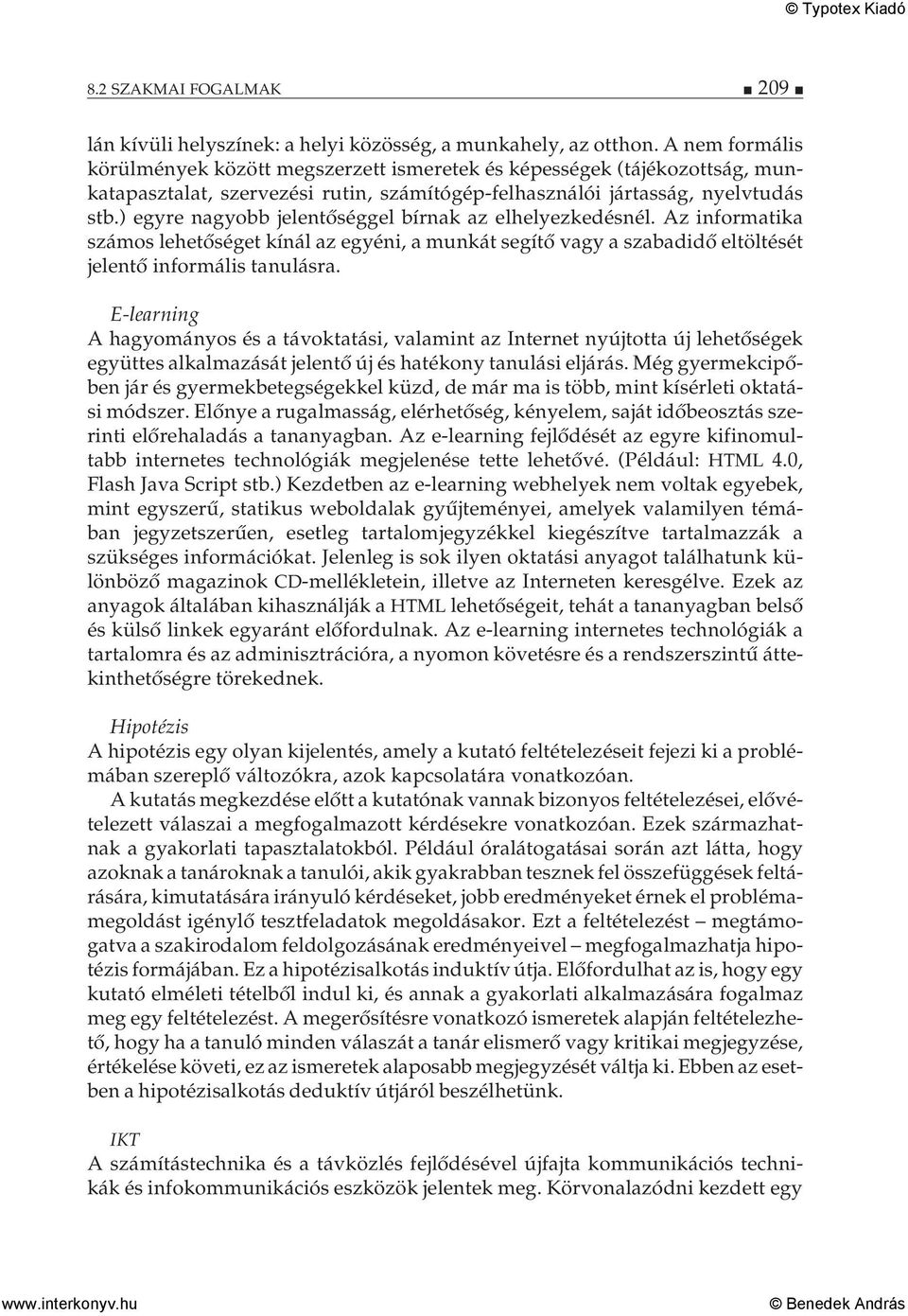 ) egyre nagyobb jelentőséggel bírnak az elhelyezkedésnél. Az informatika számos lehetőséget kínál az egyéni, a munkát segítő vagy a szabadidő eltöltését jelentő informális tanulásra.