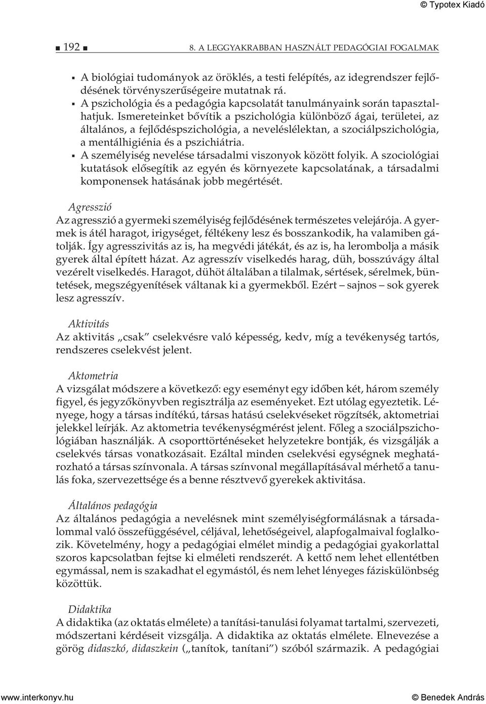 Ismereteinket bővítik a pszichológia különböző ágai, területei, az általános, a fejlődéspszichológia, a neveléslélektan, a szociálpszichológia, a mentálhigiénia és a pszichiátria.