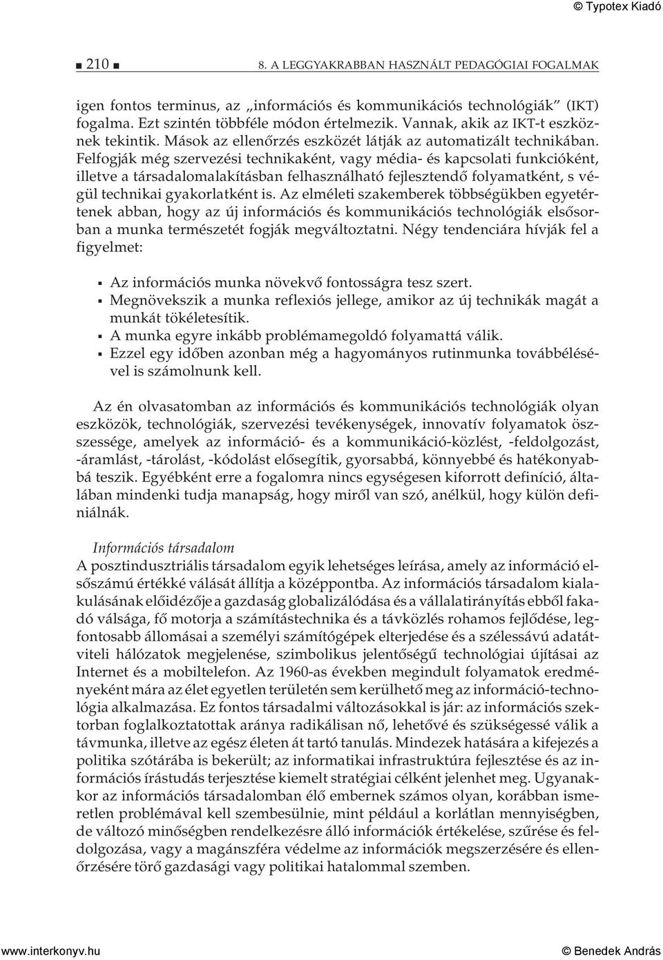Felfogják még szervezési technikaként, vagy média- és kapcsolati funkcióként, illetve a társadalomalakításban felhasználható fejlesztendő folyamatként, s végül technikai gyakorlatként is.