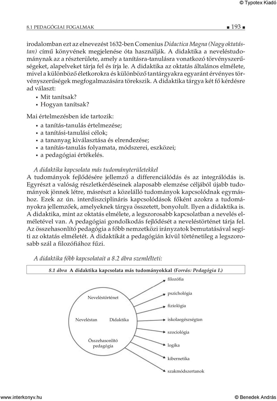 A didaktika az oktatás általános elmélete, mivel a különböző életkorokra és különböző tantárgyakra egyaránt érvényes törvényszerűségek megfogalmazására törekszik.