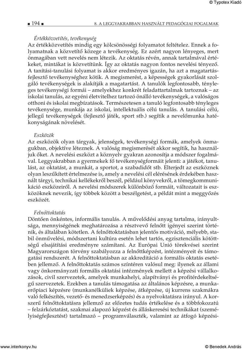 Így az oktatás nagyon fontos nevelési tényező. A tanítási-tanulási folyamat is akkor eredményes igazán, ha azt a magatartásfejlesztő tevékenységhez kötik.