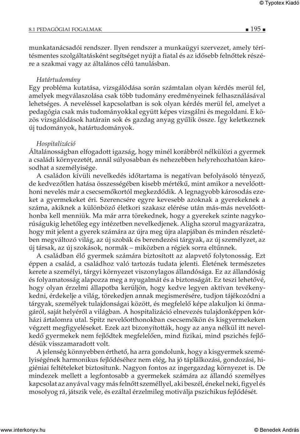 Határtudomány Egy probléma kutatása, vizsgálódása során számtalan olyan kérdés merül fel, amelyek megválaszolása csak több tudomány eredményeinek felhasználásával lehetséges.