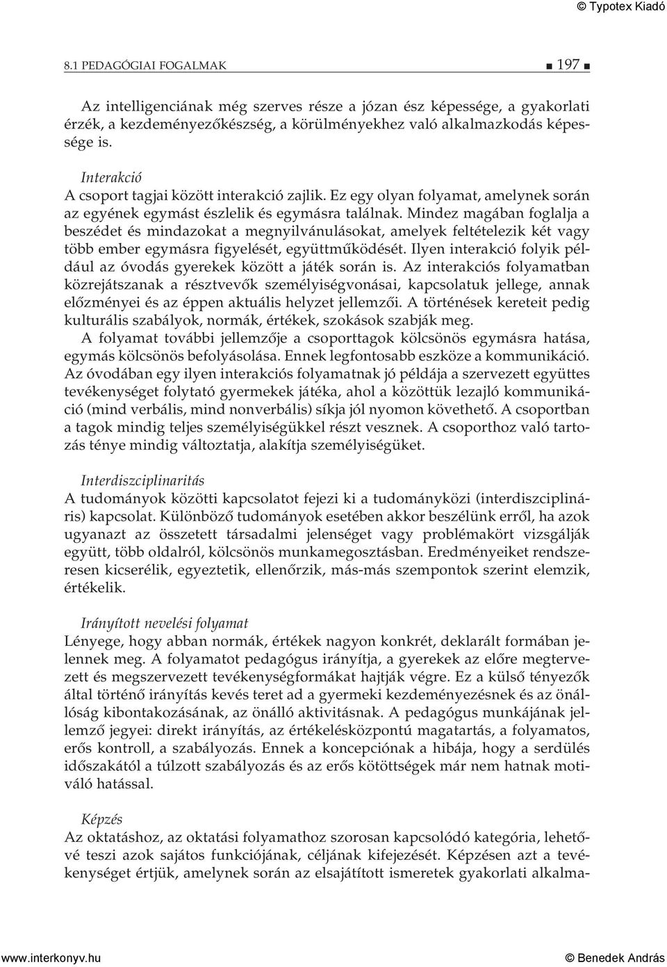 Mindez magában foglalja a beszédet és mindazokat a megnyilvánulásokat, amelyek feltételezik két vagy több ember egymásra figyelését, együttműködését.