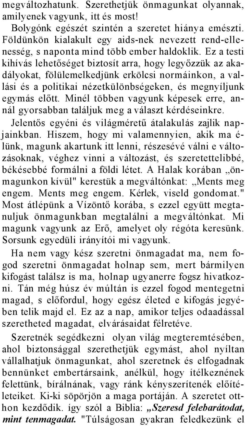 Ez a testi kihívás lehetőséget biztosít arra, hogy legyőzzük az akadályokat, fölülemelkedjünk erkölcsi normáinkon, a vallási és a politikai nézetkülönbségeken, és megnyíljunk egymás előtt.