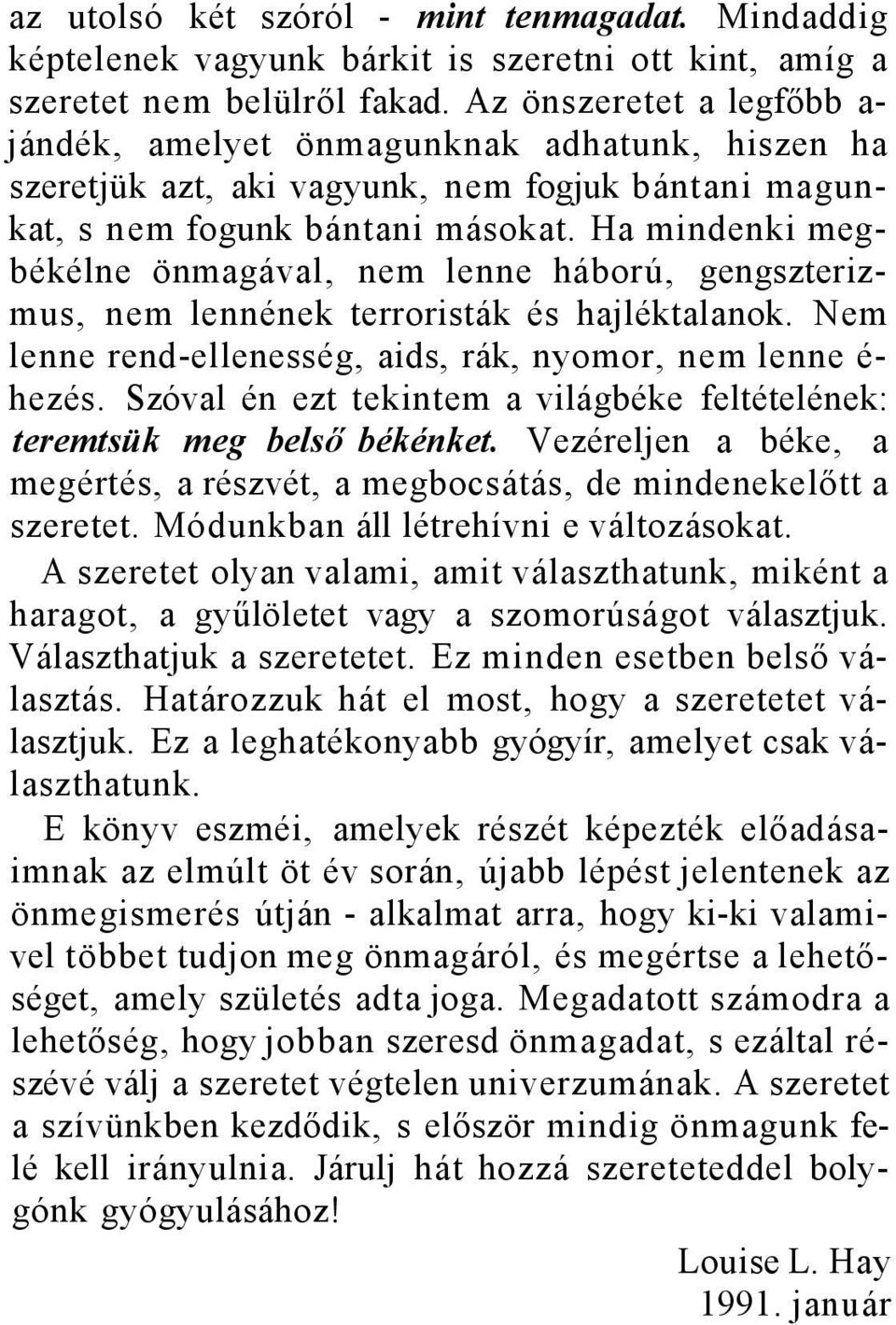 Ha mindenki megbékélne önmagával, nem lenne háború, gengszterizmus, nem lennének terroristák és hajléktalanok. Nem lenne rend-ellenesség, aids, rák, nyomor, nem lenne é- hezés.