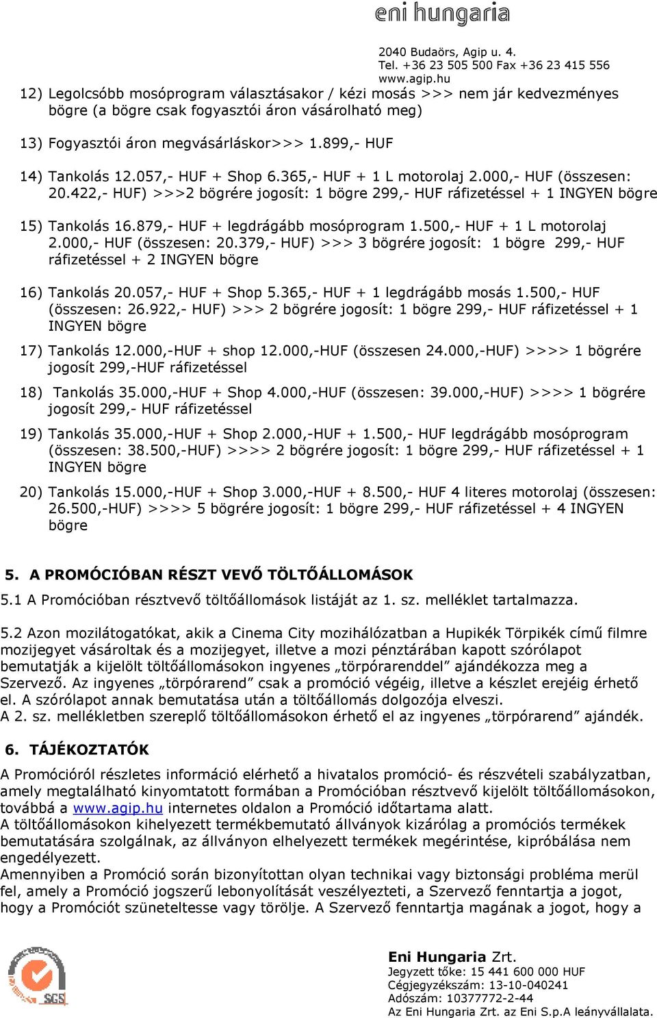 879,- HUF + legdrágább mosóprogram 1.500,- HUF + 1 L motorolaj 2.000,- HUF (összesen: 20.379,- HUF) >>> 3 bögrére jogosít: 1 bögre 299,- HUF ráfizetéssel + 2 INGYEN bögre 16) Tankolás 20.