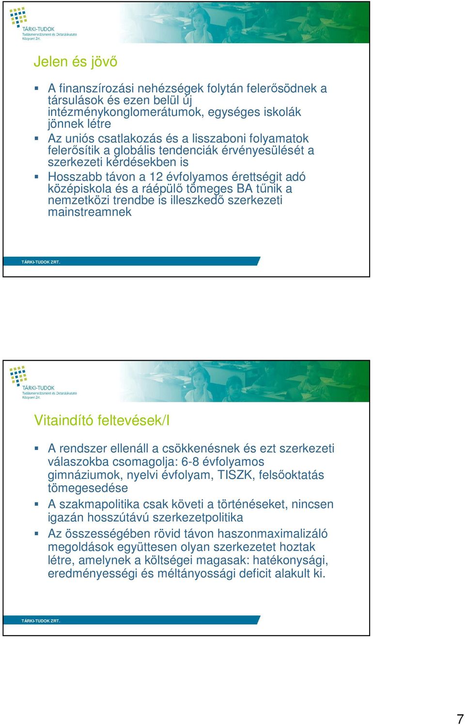 szerkezeti mainstreamnek Vitaindító feltevések/i A rendszer ellenáll a csökkenésnek és ezt szerkezeti válaszokba csomagolja: 6-8 évfolyamos gimnáziumok, nyelvi évfolyam, TISZK, felsıoktatás