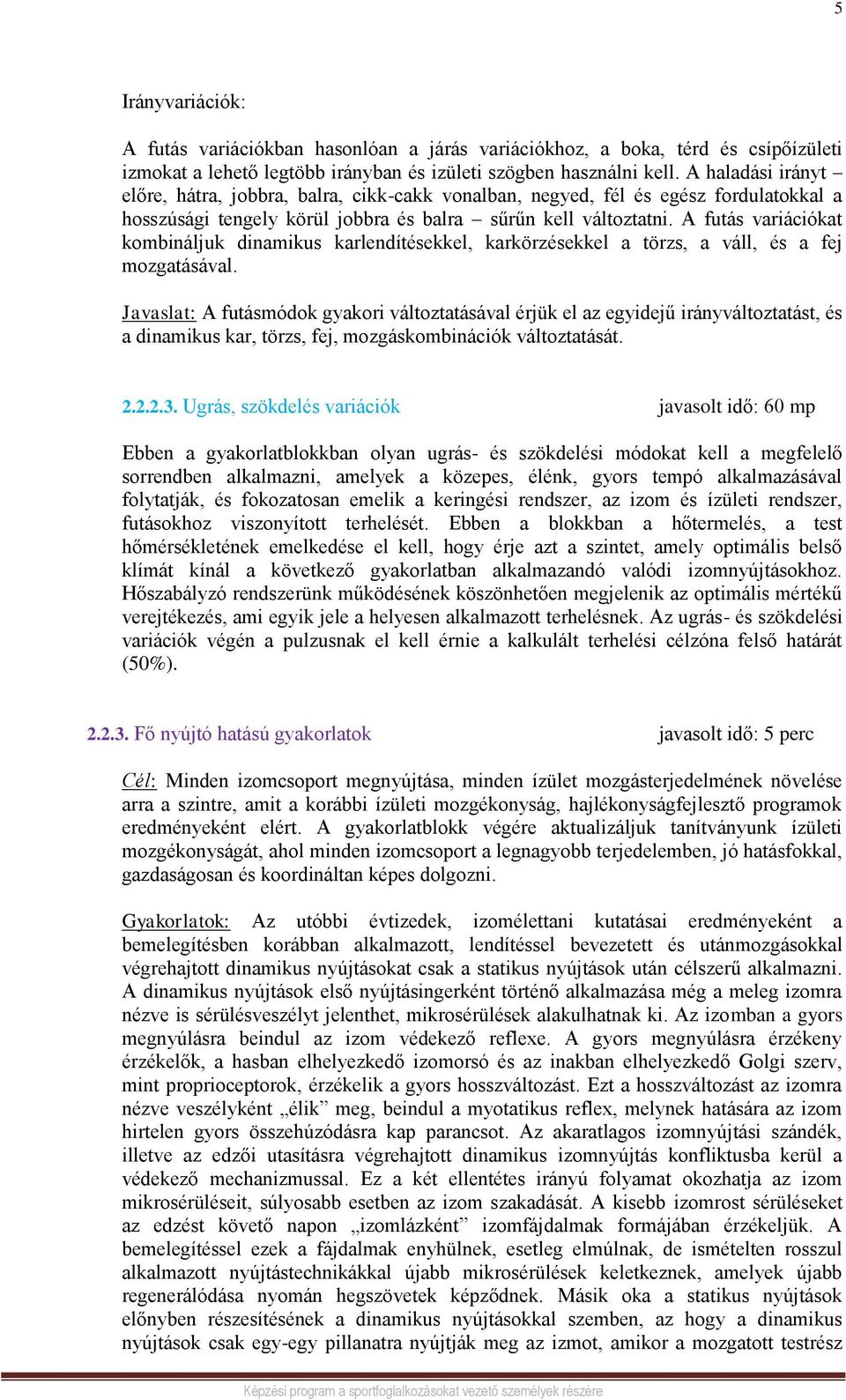 A futás variációkat kombináljuk dinamikus karlendítésekkel, karkörzésekkel a törzs, a váll, és a fej mozgatásával.