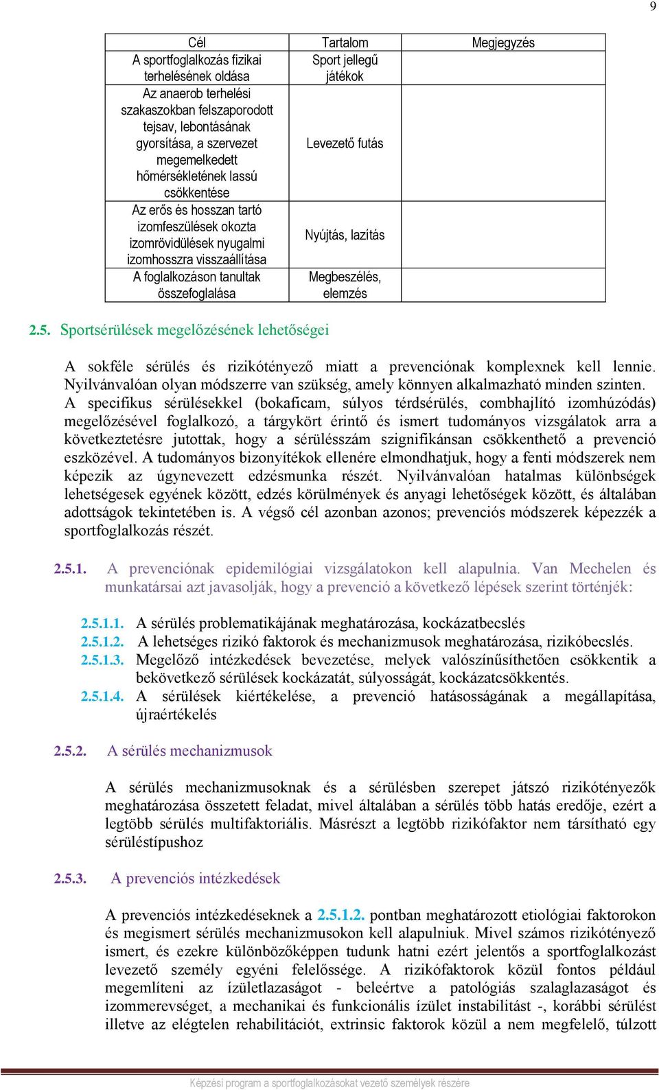 összefoglalása Megbeszélés, elemzés 2.5. Sportsérülések megelőzésének lehetőségei A sokféle sérülés és rizikótényező miatt a prevenciónak komplexnek kell lennie.