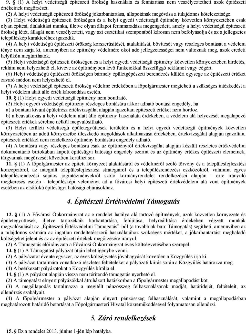 (3) Helyi védettségű építészeti örökségen és a helyi egyedi védettségű építmény közvetlen környezetében csak olyan építési, átalakítási munka, illetve olyan állapot fennmaradása megengedett, amely a