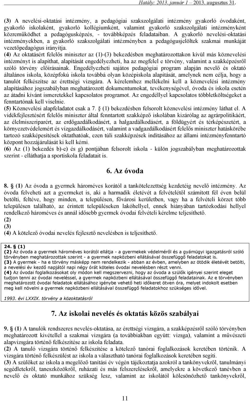 (4) Az oktatásért felelős miniszter az (1)-(3) bekezdésben meghatározottakon kívül más köznevelési intézményt is alapíthat, alapítását engedélyezheti, ha az megfelel e törvény, valamint a