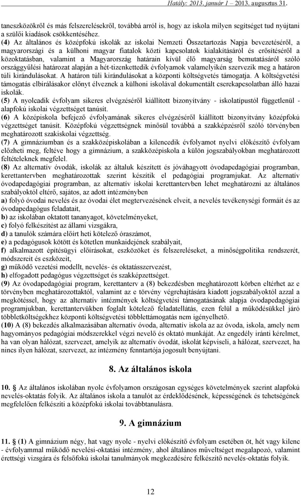 közoktatásban, valamint a Magyarország határain kívül élő magyarság bemutatásáról szóló országgyűlési határozat alapján a hét-tizenkettedik évfolyamok valamelyikén szervezik meg a határon túli