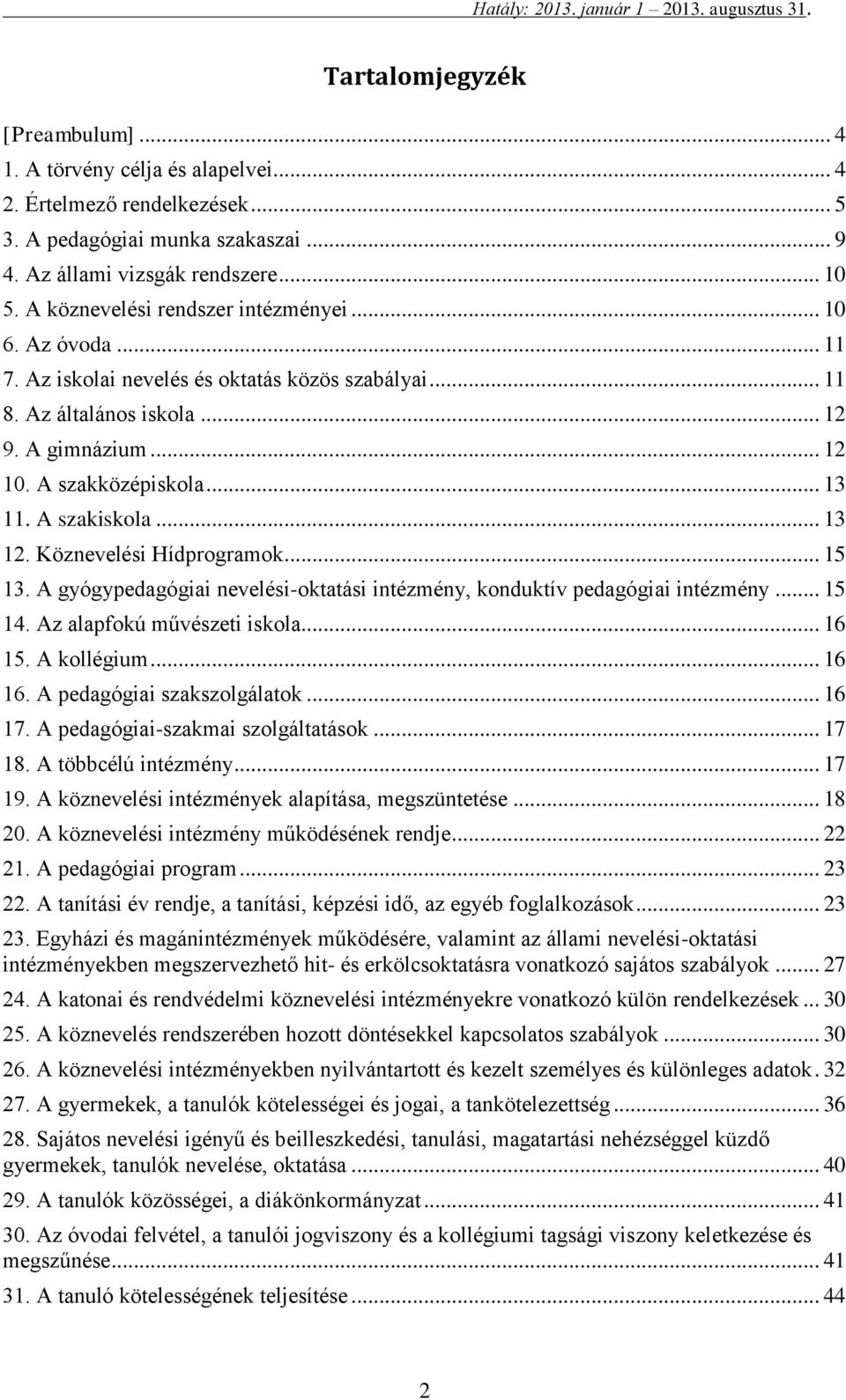 A szakiskola... 13 12. Köznevelési Hídprogramok... 15 13. A gyógypedagógiai nevelési-oktatási intézmény, konduktív pedagógiai intézmény... 15 14. Az alapfokú művészeti iskola... 16 15. A kollégium.