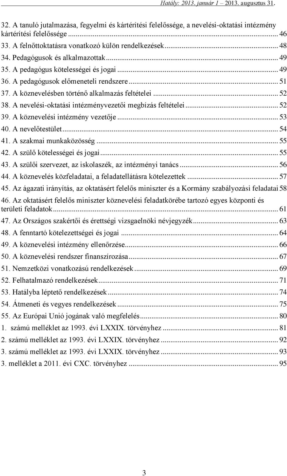 A nevelési-oktatási intézményvezetői megbízás feltételei... 52 39. A köznevelési intézmény vezetője... 53 40. A nevelőtestület... 54 41. A szakmai munkaközösség... 55 42.