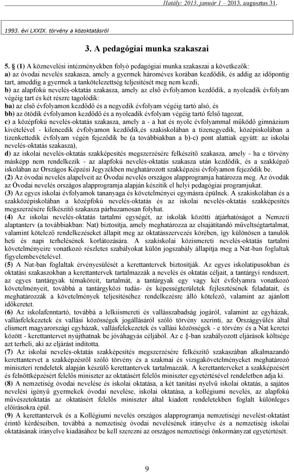 gyermek a tankötelezettség teljesítését meg nem kezdi, b) az alapfokú nevelés-oktatás szakasza, amely az első évfolyamon kezdődik, a nyolcadik évfolyam végéig tart és két részre tagolódik: ba) az