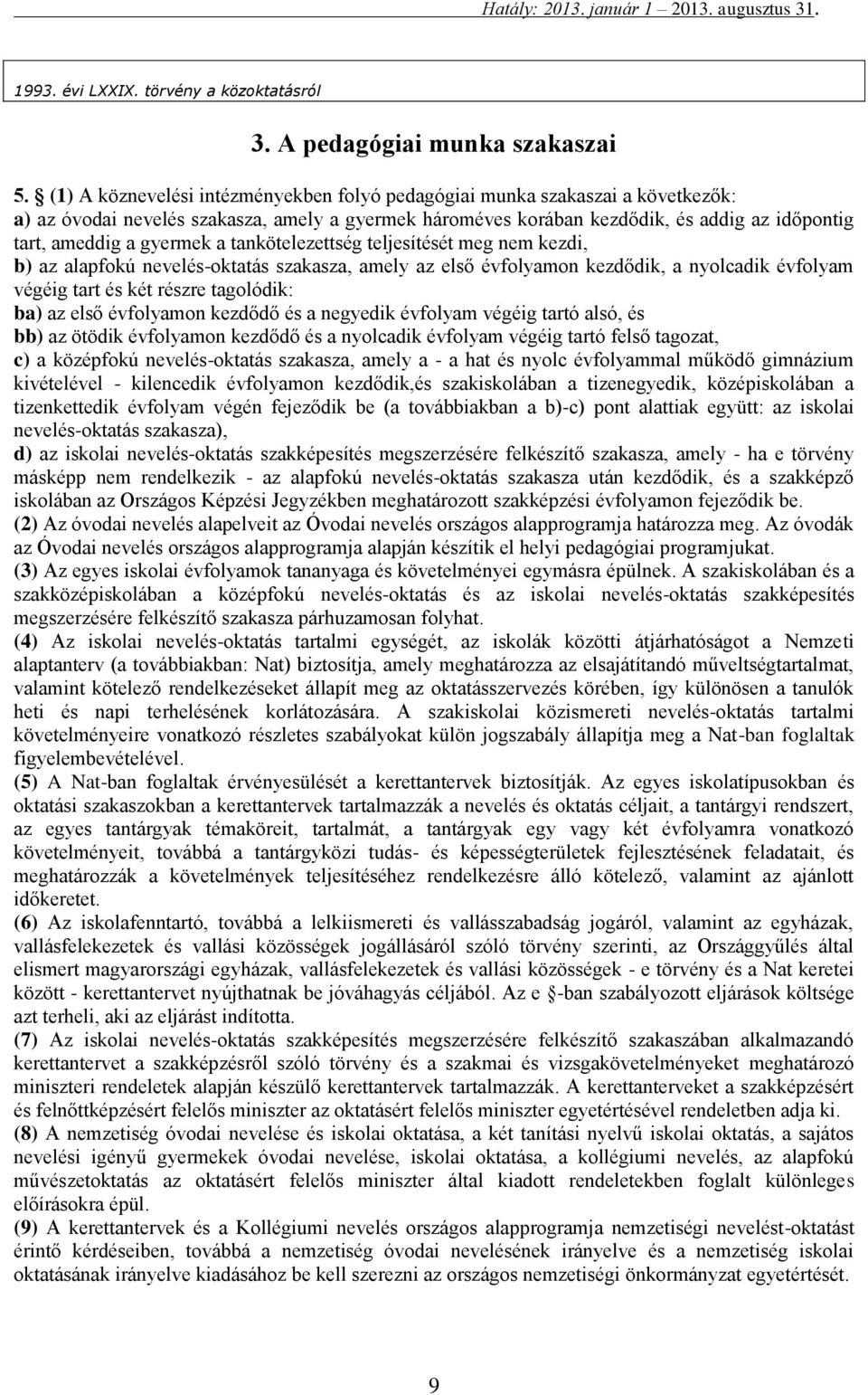 gyermek a tankötelezettség teljesítését meg nem kezdi, b) az alapfokú nevelés-oktatás szakasza, amely az első évfolyamon kezdődik, a nyolcadik évfolyam végéig tart és két részre tagolódik: ba) az