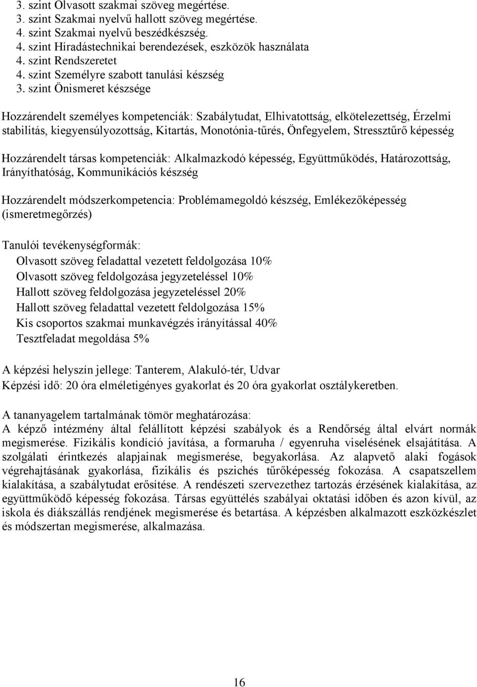 szint Önismeret készsége Hozzárendelt személyes kompetenciák: Szabálytudat, Elhivatottság, elkötelezettség, Érzelmi stabilitás, kiegyensúlyozottság, Kitartás, Monotónia-tűrés, Önfegyelem, Stressztűrő